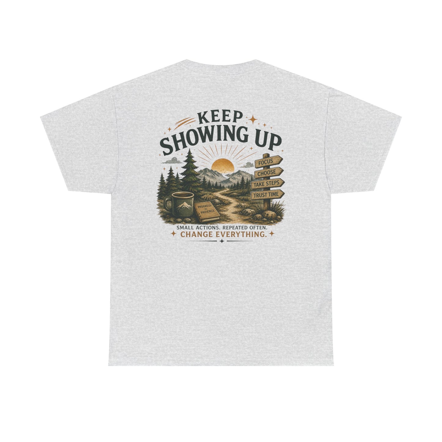 Keep Showing Up T-Shirt — Motivational Outdoor Graphic Tee ("Keep Showing Up: Small Actions... Change Everything")