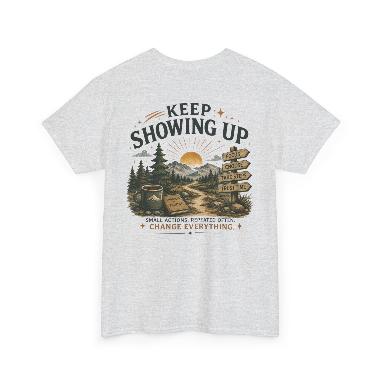 Keep Showing Up T-Shirt — Motivational Outdoor Graphic Tee ("Keep Showing Up: Small Actions... Change Everything")